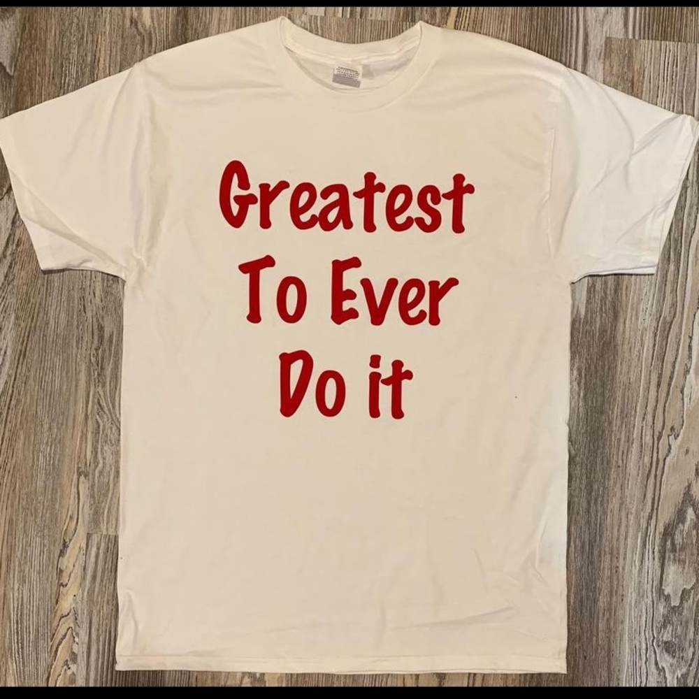 Greatest to ever do it shirt